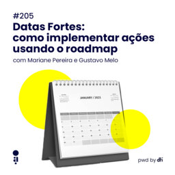 #205 - Datas Fortes: como implementar ações usando o roadmap, com Mariane Pereira e Gustavo Melo
