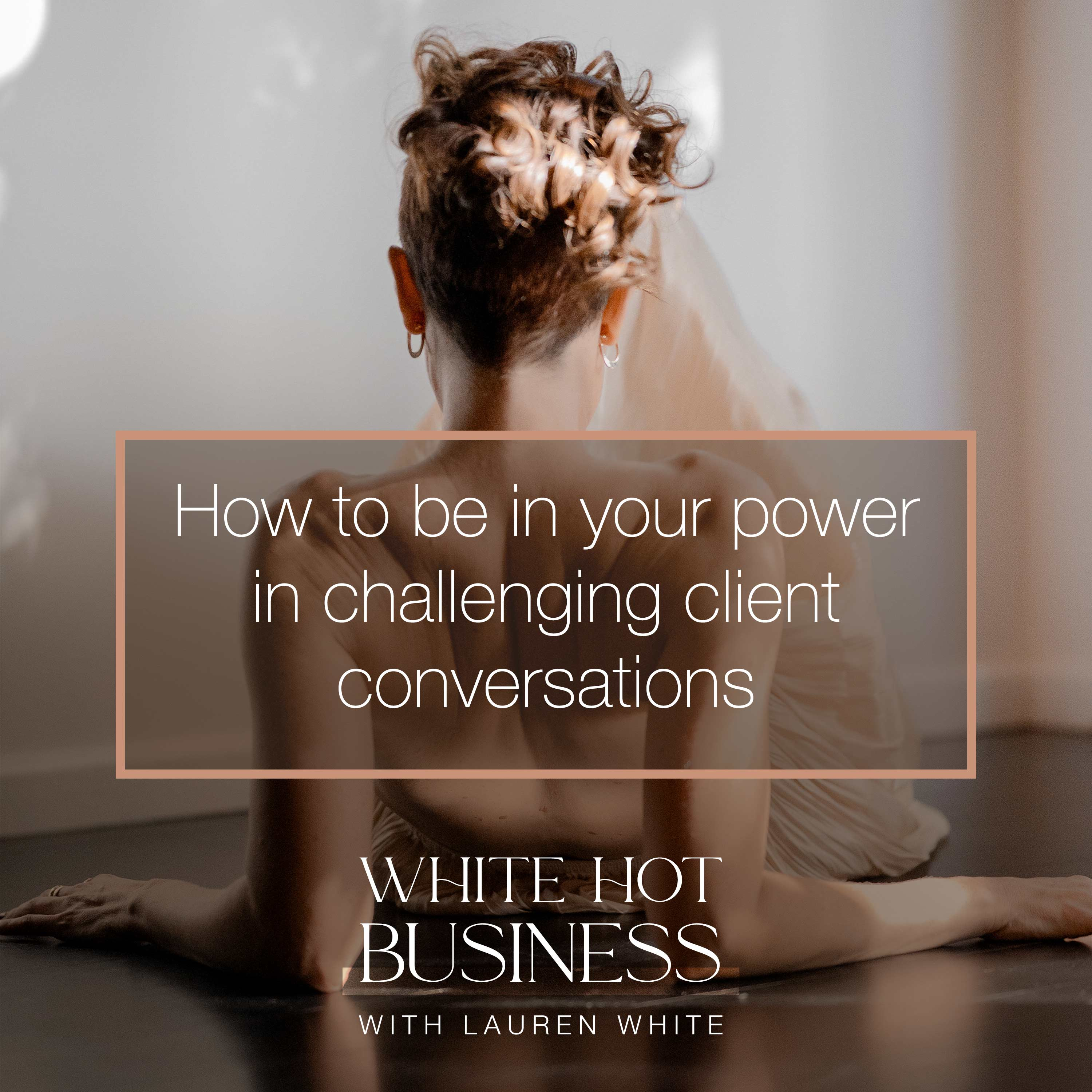 How to be in your power in challenging client conversations