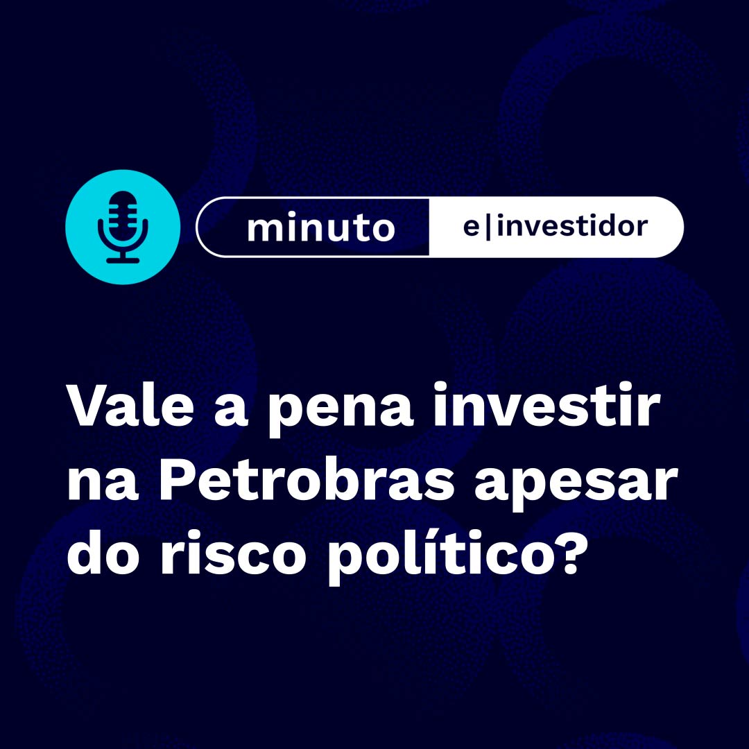 Vale a pena investir na Petrobras apesar do risco político | Minuto E-Investidor episode artwork