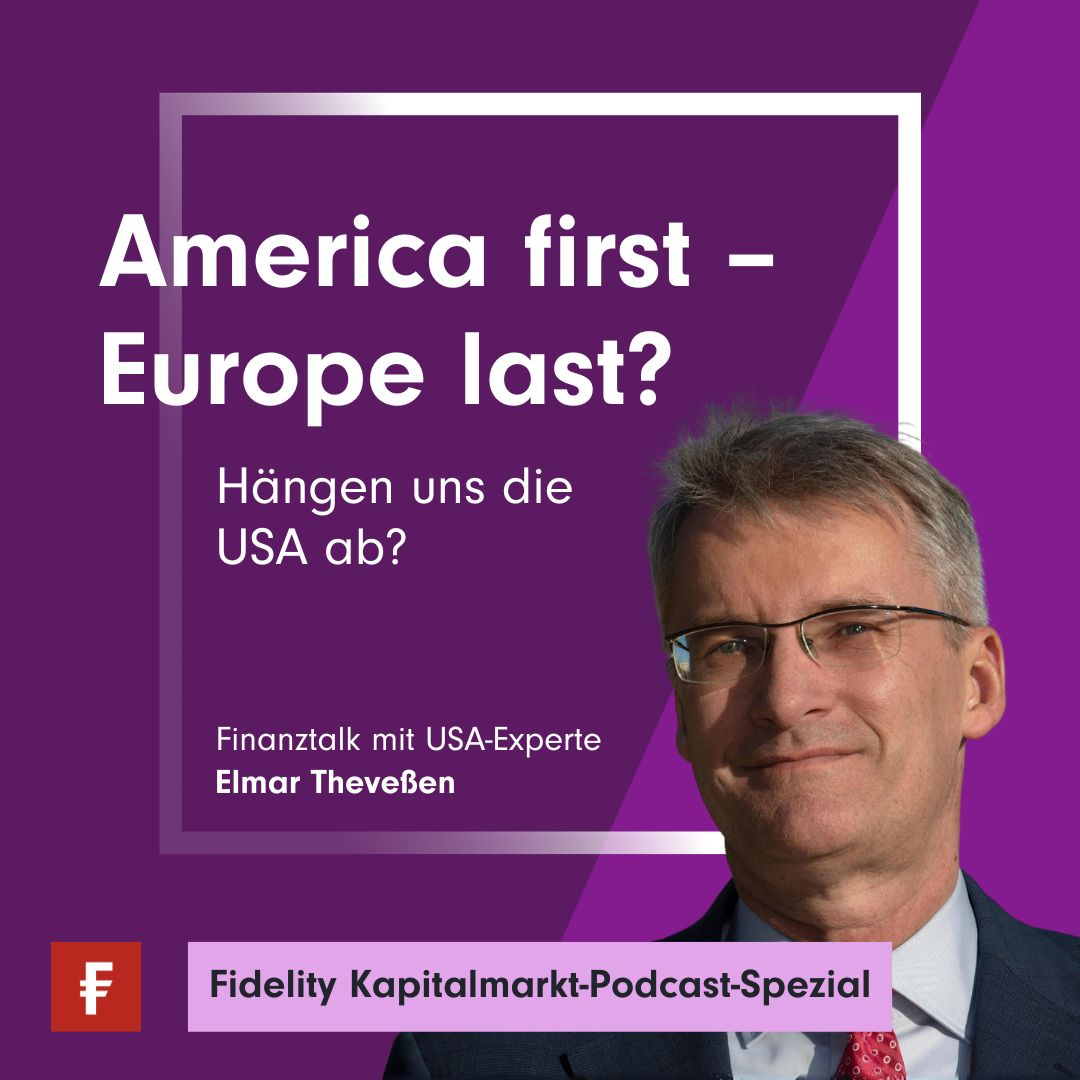 Kapitalmarkt-Podcast-Spezial: Fidelity-Finanztalk mit Elmar Theveßen: America first – Europe last. Hängen uns die USA ab?