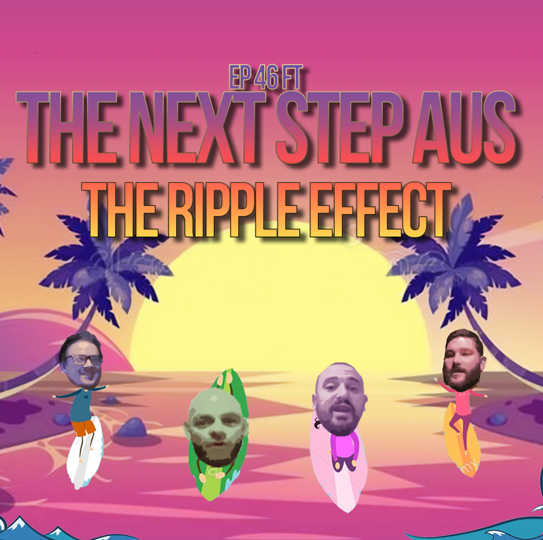 Ep 46: Feat. The Next Step Aus - The Ripple Effect