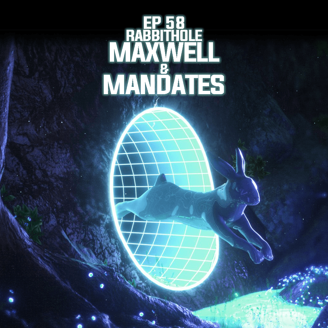 Ep 58: Rabbitholes - Maxwell & Mandates