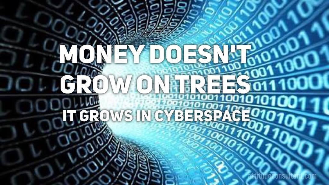 Money Doesn't Grow on Trees (It Grows in Cyberspace)