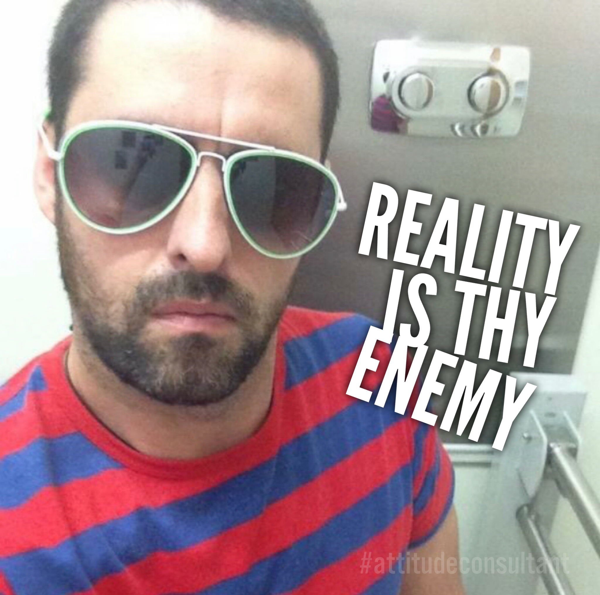 Reality is thy Enemy