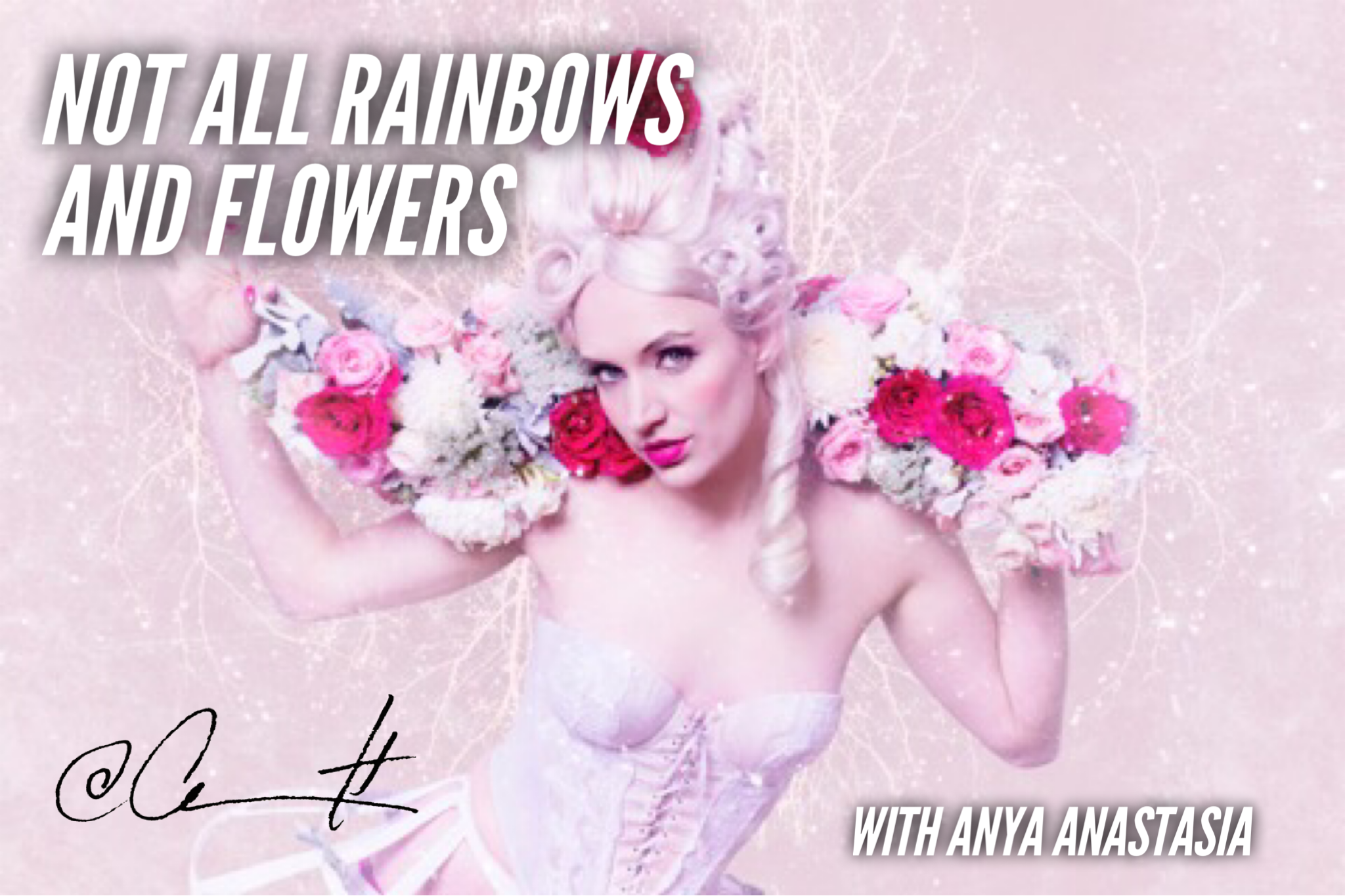 'Not all Rainbows and Flowers' with Anya Anastasia