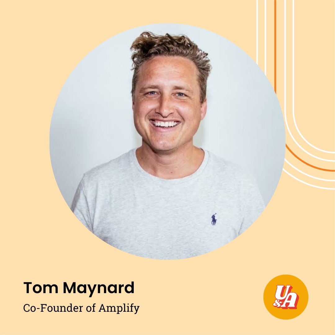 “I wanted to be the master of my own destiny, and for better or worse,” Co-Founder of Amplify, Tom Maynard