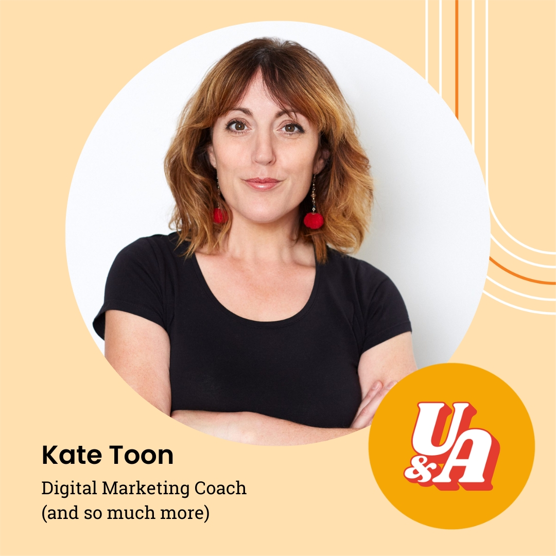 “You're Not Going To Get It Without A Bit Of Grit,” Kate Toon, Digital Marketing Coach and so much more