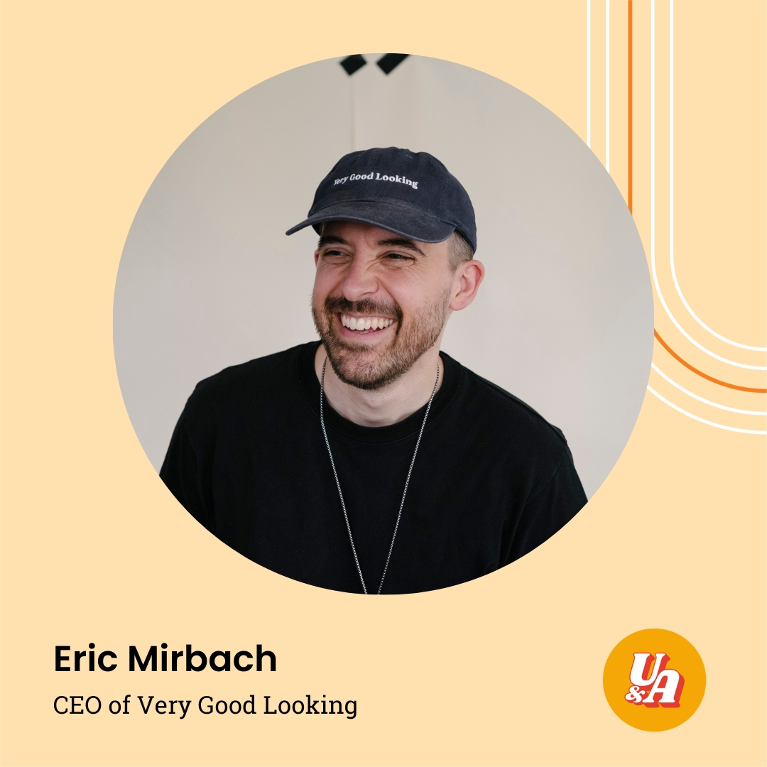 “I had decades of thinking I'm a creative who is not good at organizing things and turns out, that's not true,” Eric Mirbach, CEO of Very Good Looking
