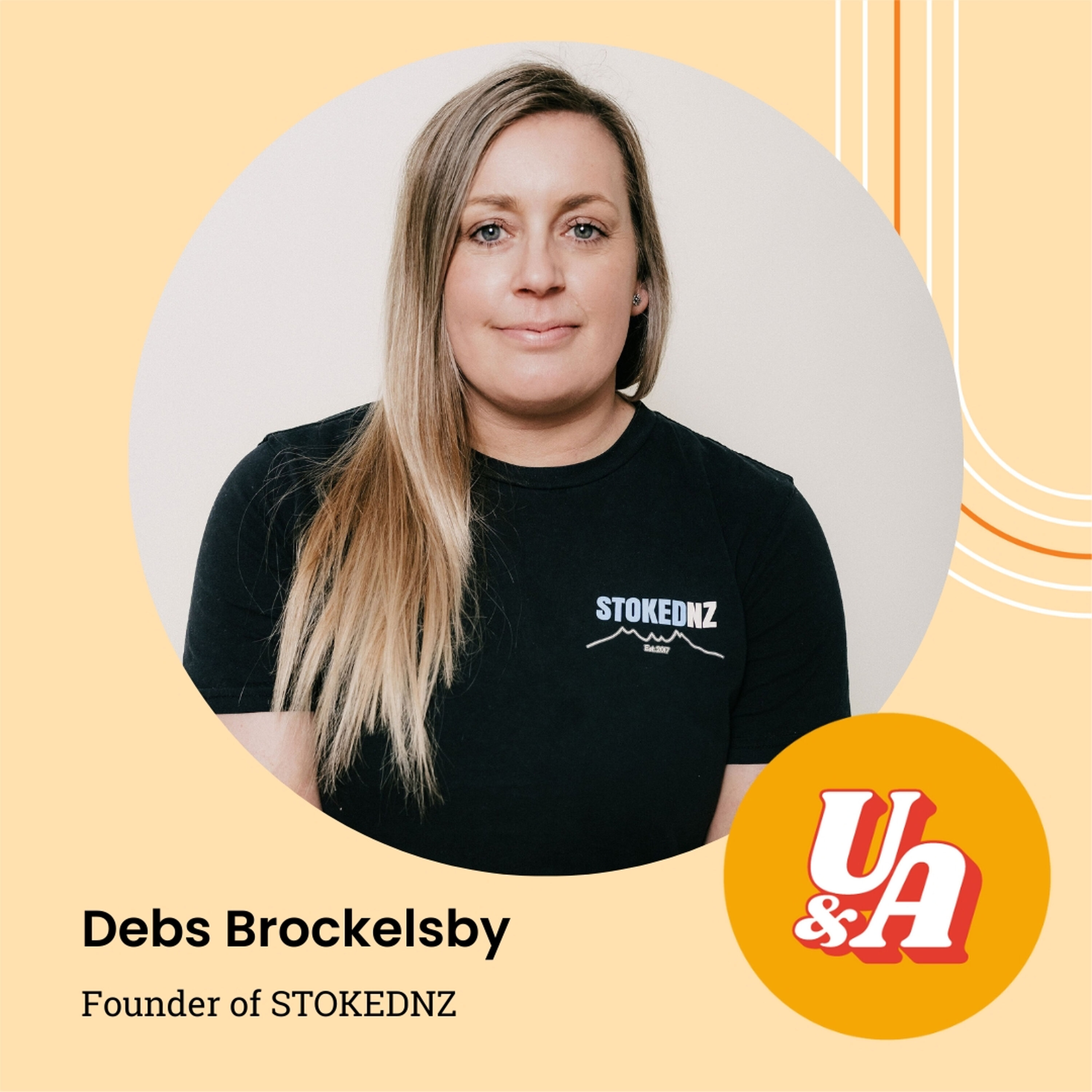 “What Would Happen If I Backed Myself and Started Something for Me?” Founder of STOKEDNZ, Debs Brockelsby “What Would Happen If I Backed Myself and Started Something for Me?” Founder of STOKEDNZ, Debs Brockelsby