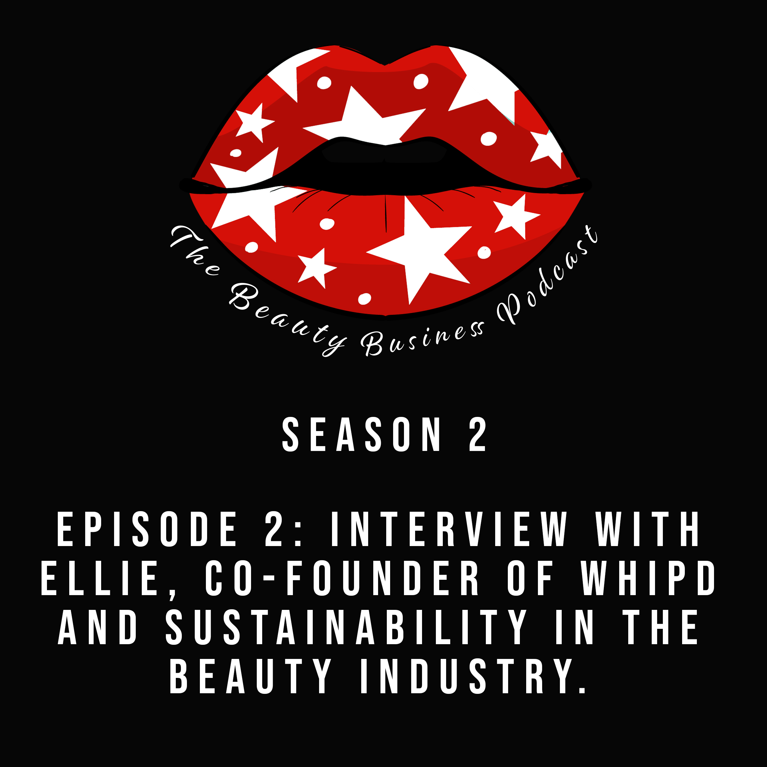 Season 2: Episode 2 - Sustainability in the Beauty Industry. Interview with Whipd Skin's Co-Founder