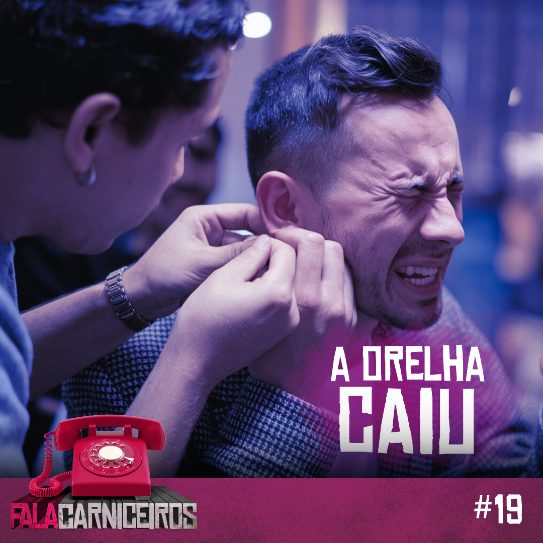 Fala Carniceiros #19 › A ORELHA DO CARA CAIU!!!!