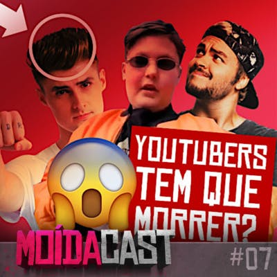 #07 YOUTUBERS TEM QUE MORRER?