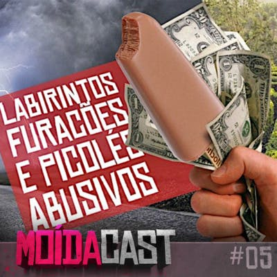 #05 LABIRINTOS, FURACÕES E PICOLÉS ABUSIVOS