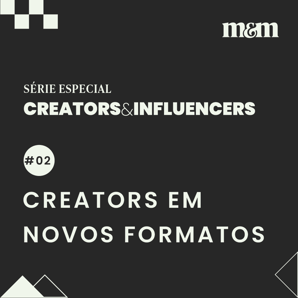 Série Creators & Influencers #2 | Creators em novos formatos