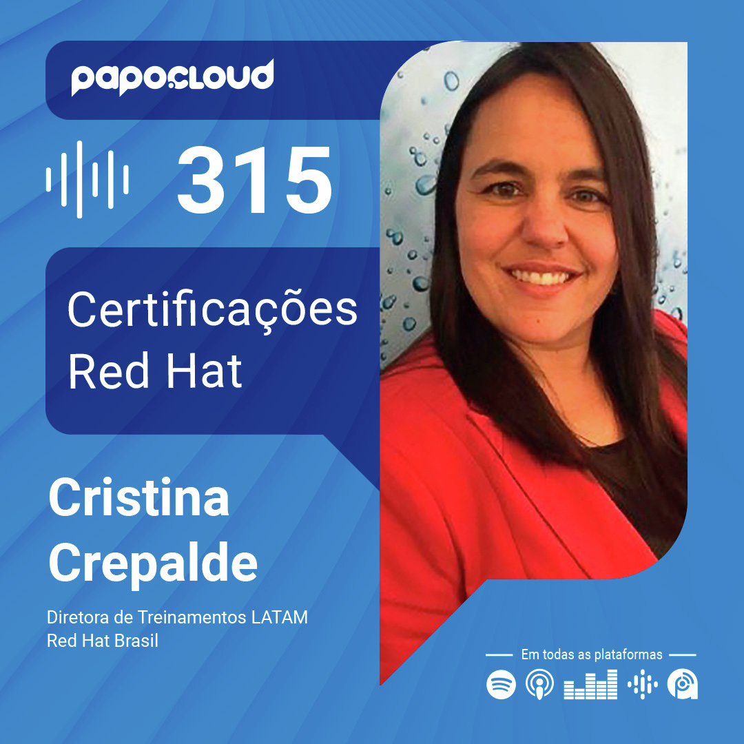 Papo Cloud 315 - Certificações Red Hat - Cristina Crepalde - Red Hat