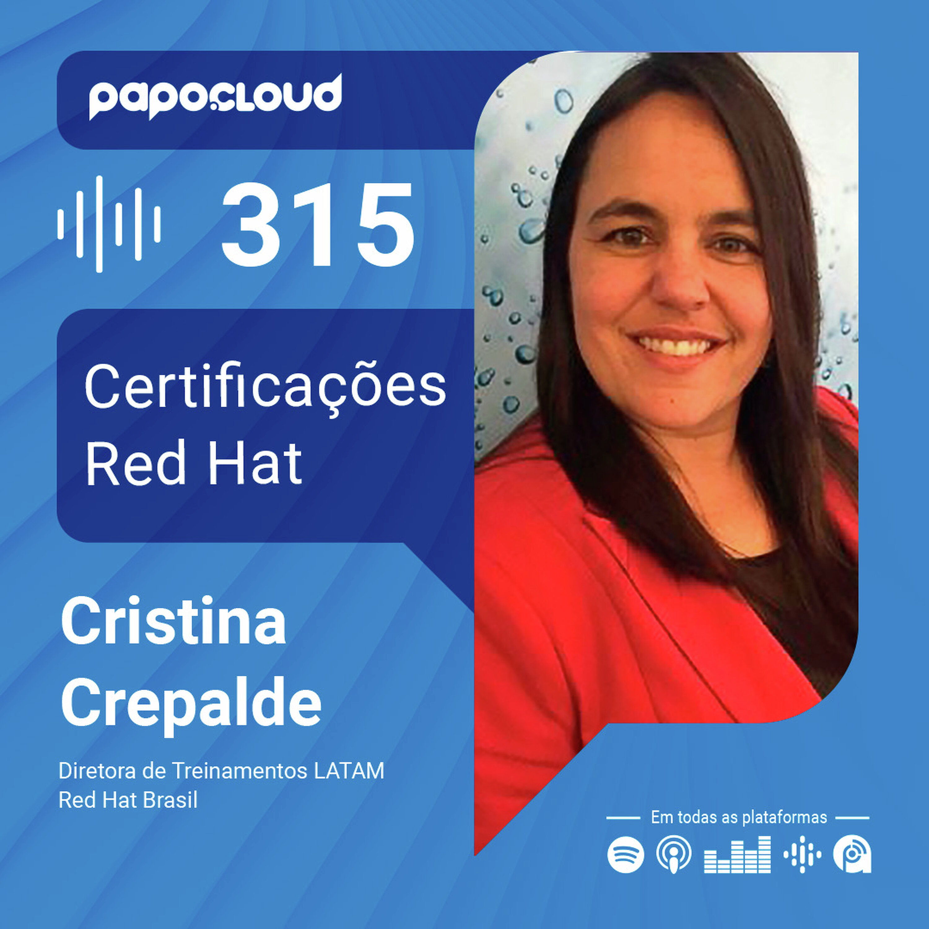 Papo Cloud 315 - Certificações Red Hat - Cristina Crepalde - Red Hat