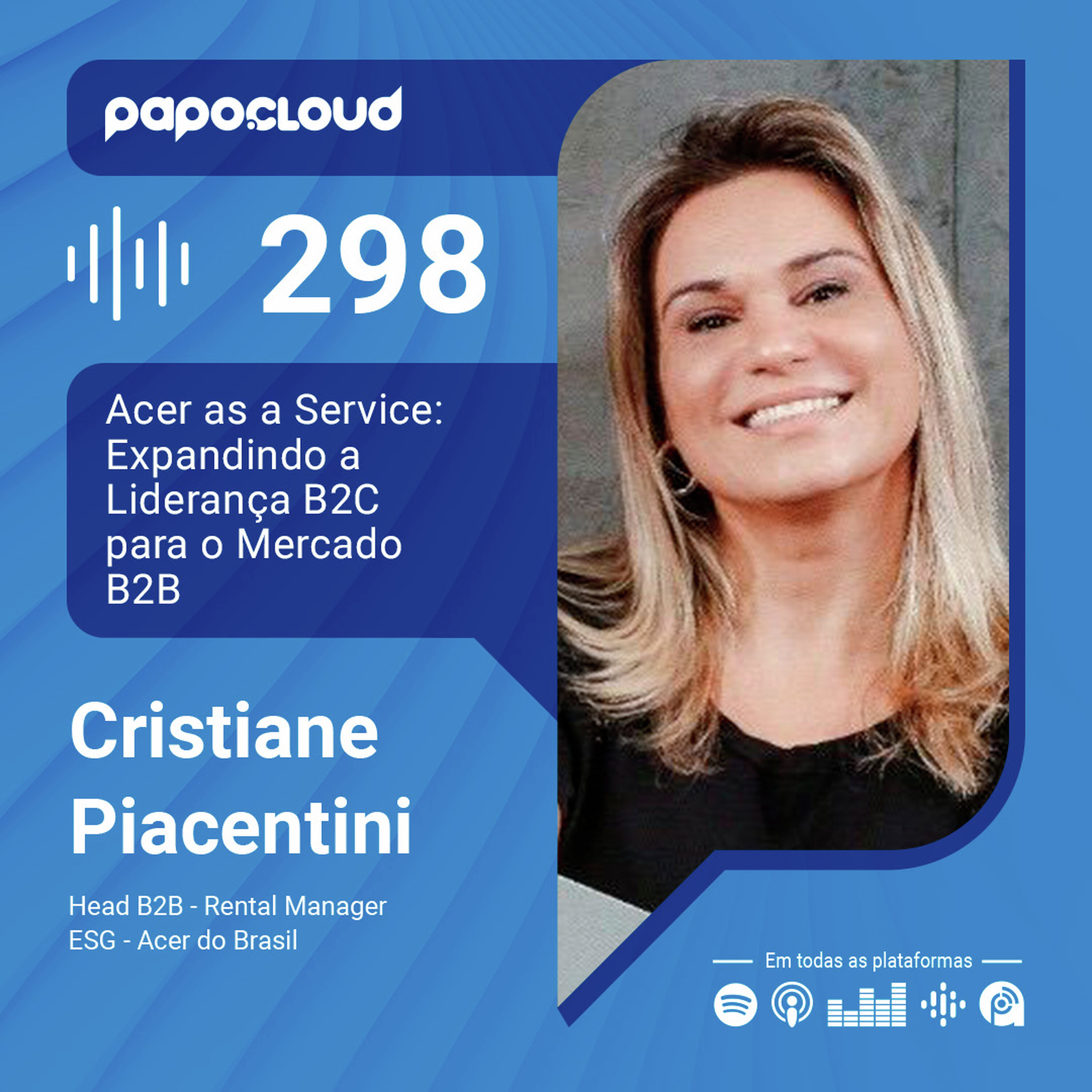 Papo Cloud 298 - Acer as a Service: Expandindo a Liderança B2C para o Mercado B2B - Cristiane Piacentini - Acer