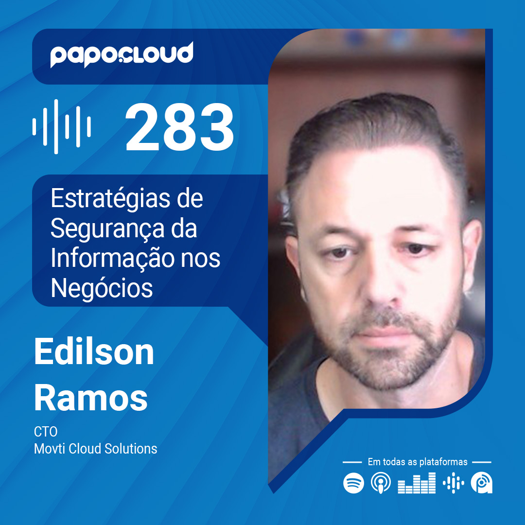 Papo Cloud 283 - Estratégias de Segurança da Informação nos Negócios - Edilson Ramos - Movti