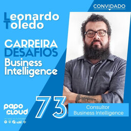 Papo Cloud 073 - Carreira e desafios em Business Intelligence com Leonardo Toledo do BI na VEIA