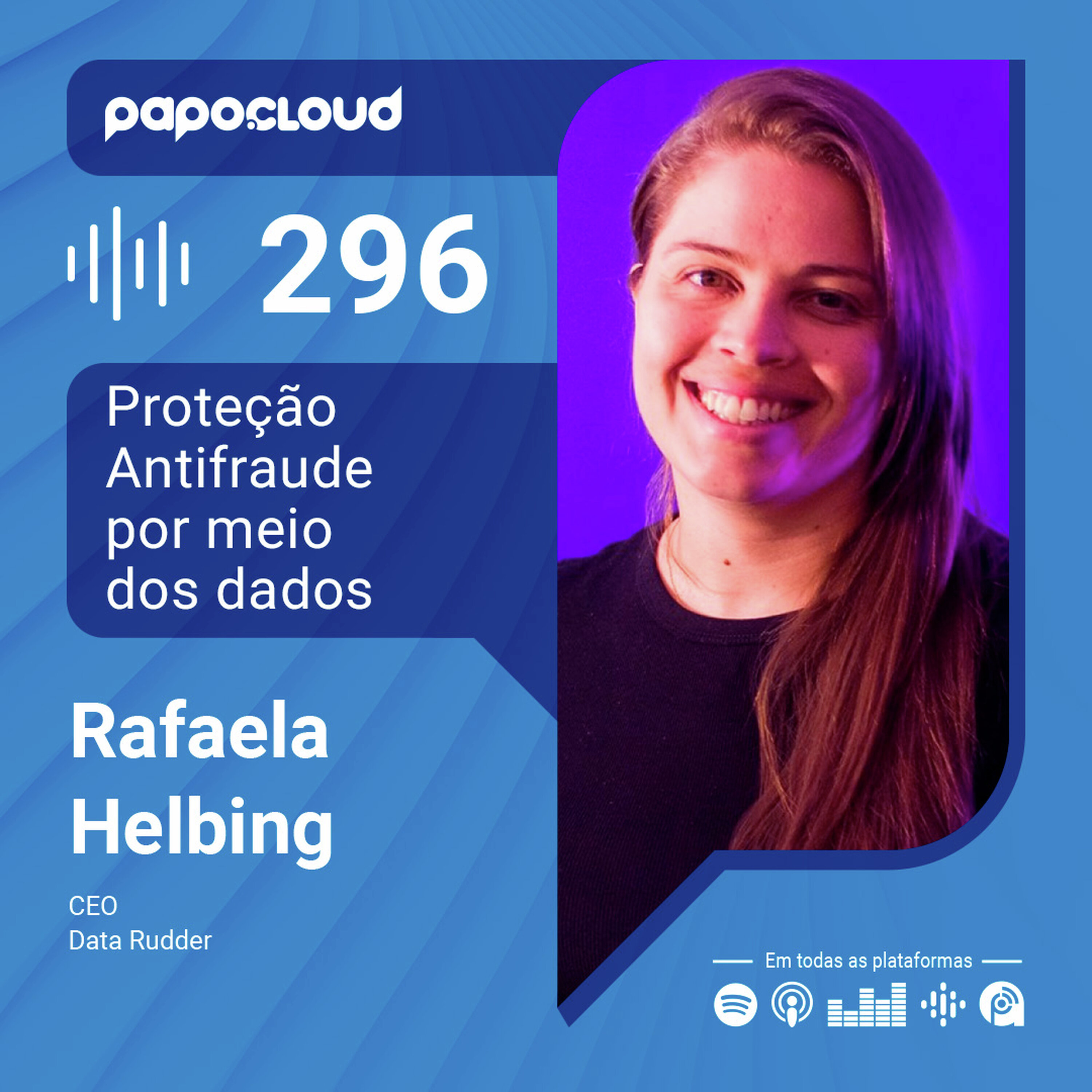 Papo Cloud 296 - Proteção Antifraude por meio dos dados - Rafaela Helbing - Data Rudder