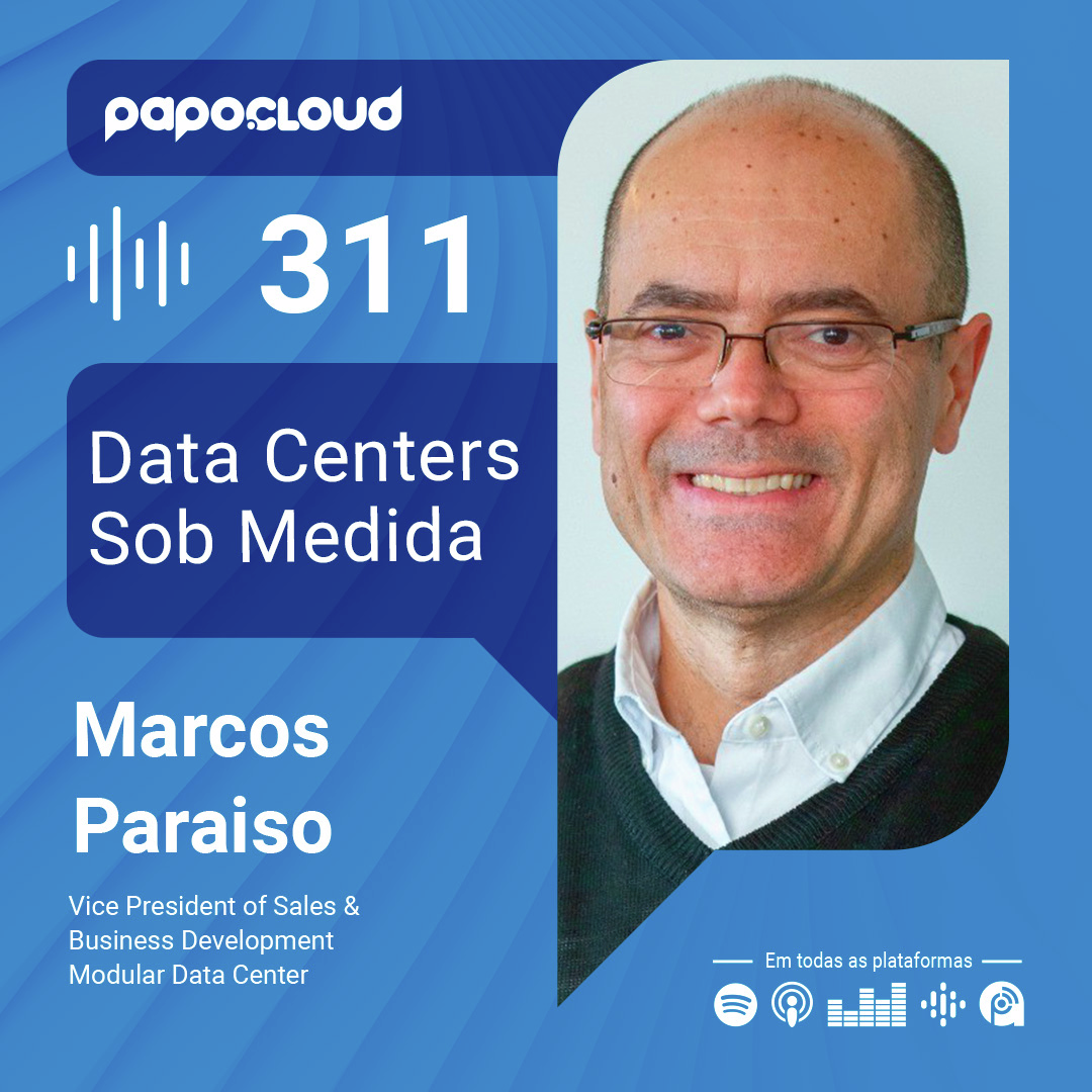 Papo Cloud 311 - Data Centers Sob Medida - Marcos Paraiso - Modular Data Center