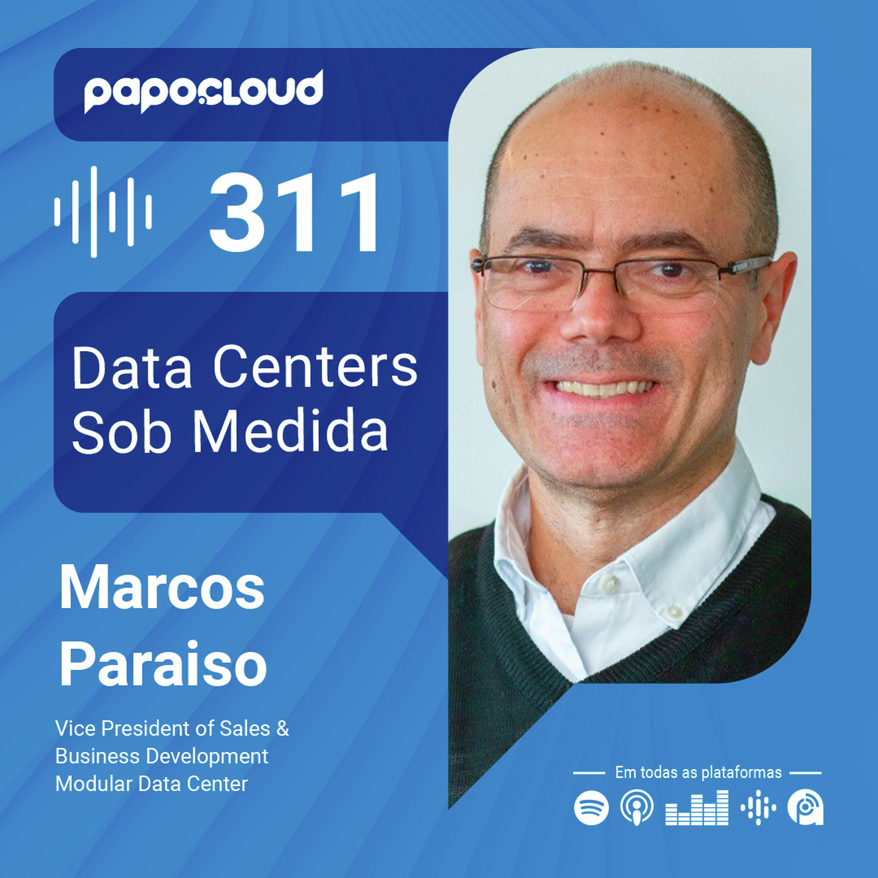 Papo Cloud 311 - Data Centers Sob Medida - Marcos Paraiso - Modular Data Center