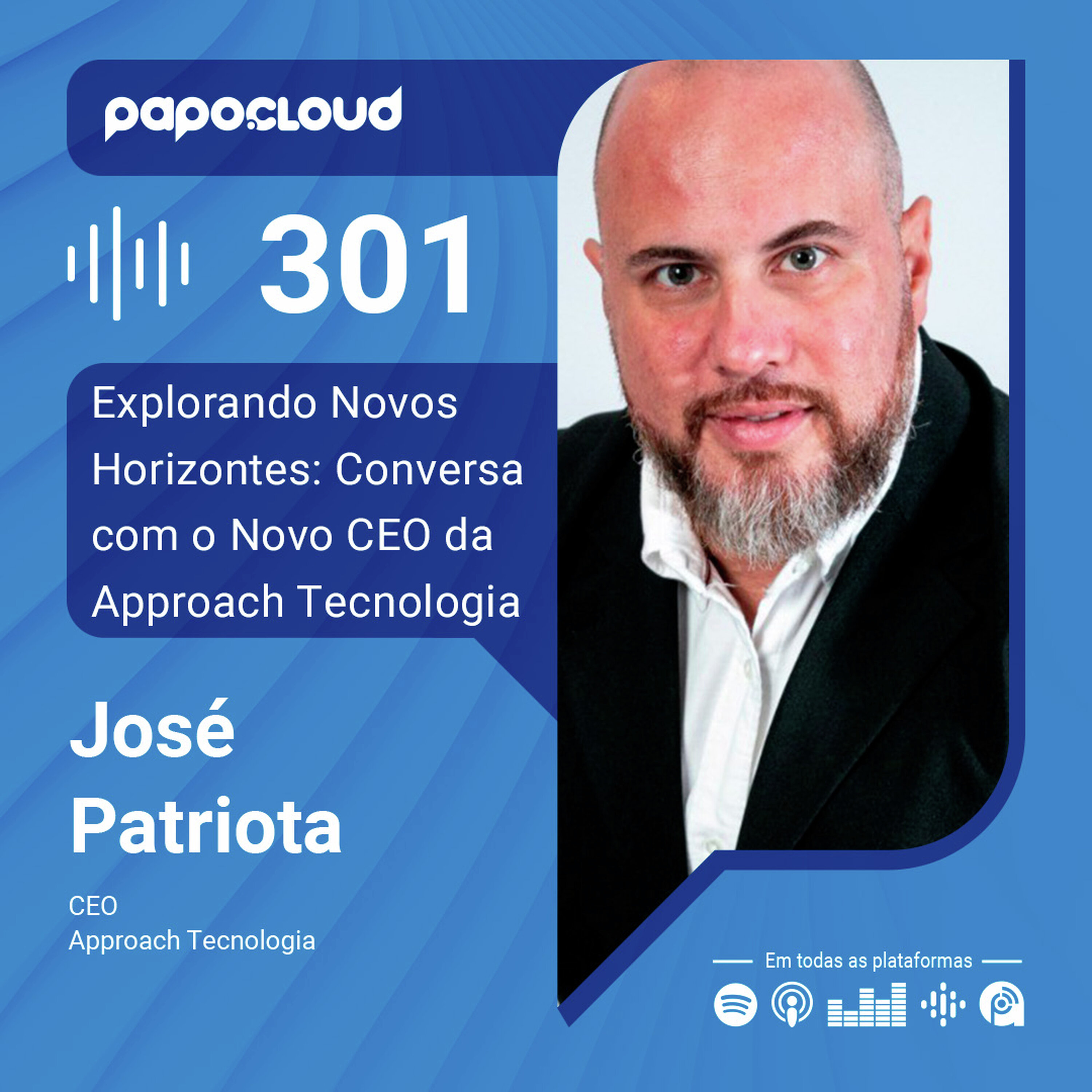 Papo Cloud 301 - Explorando Novos Horizontes: Conversa com o Novo CEO da Approach Tecnologia, José Patriota