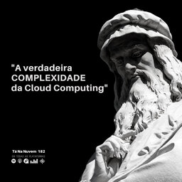 Tá Na Nuvem 182 - A verdadeira COMPLEXIDADE da Cloud Computing