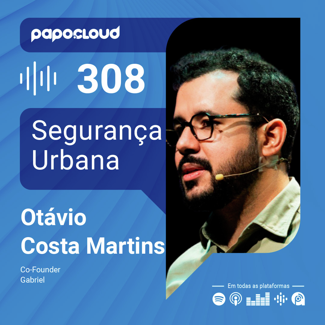 Papo Cloud 308 - Segurança Urbana - Otavio Costa Martins - Gabriel