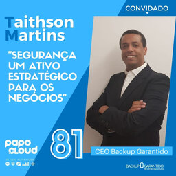 Papo Cloud 081 - Segurança um ativo estratégico para os negócios com Taithson Martins CEO da Backup Garantido