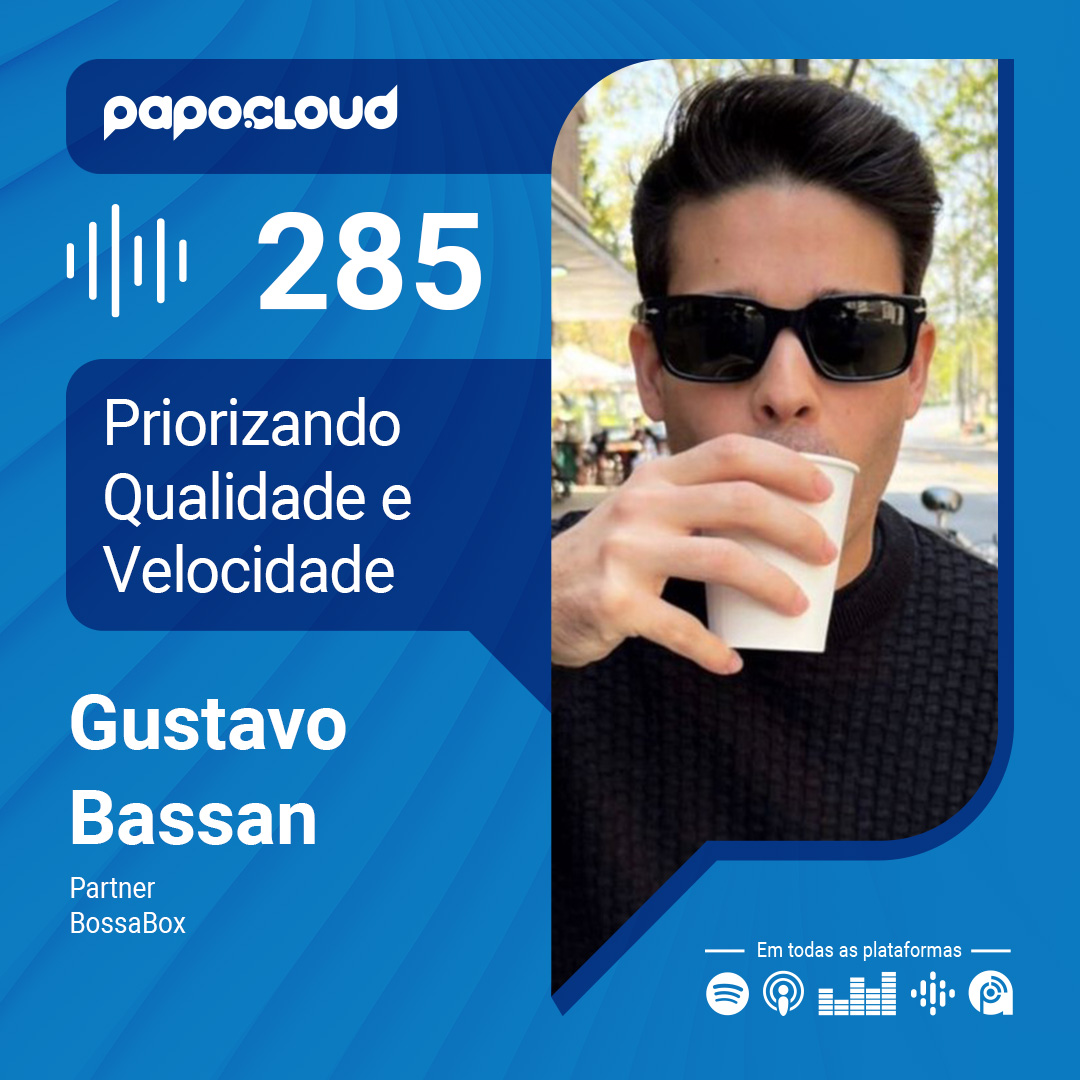 Papo Cloud 286 - Priorizando Qualidade e Velocidade - Gustavo Bassan - BossaBox