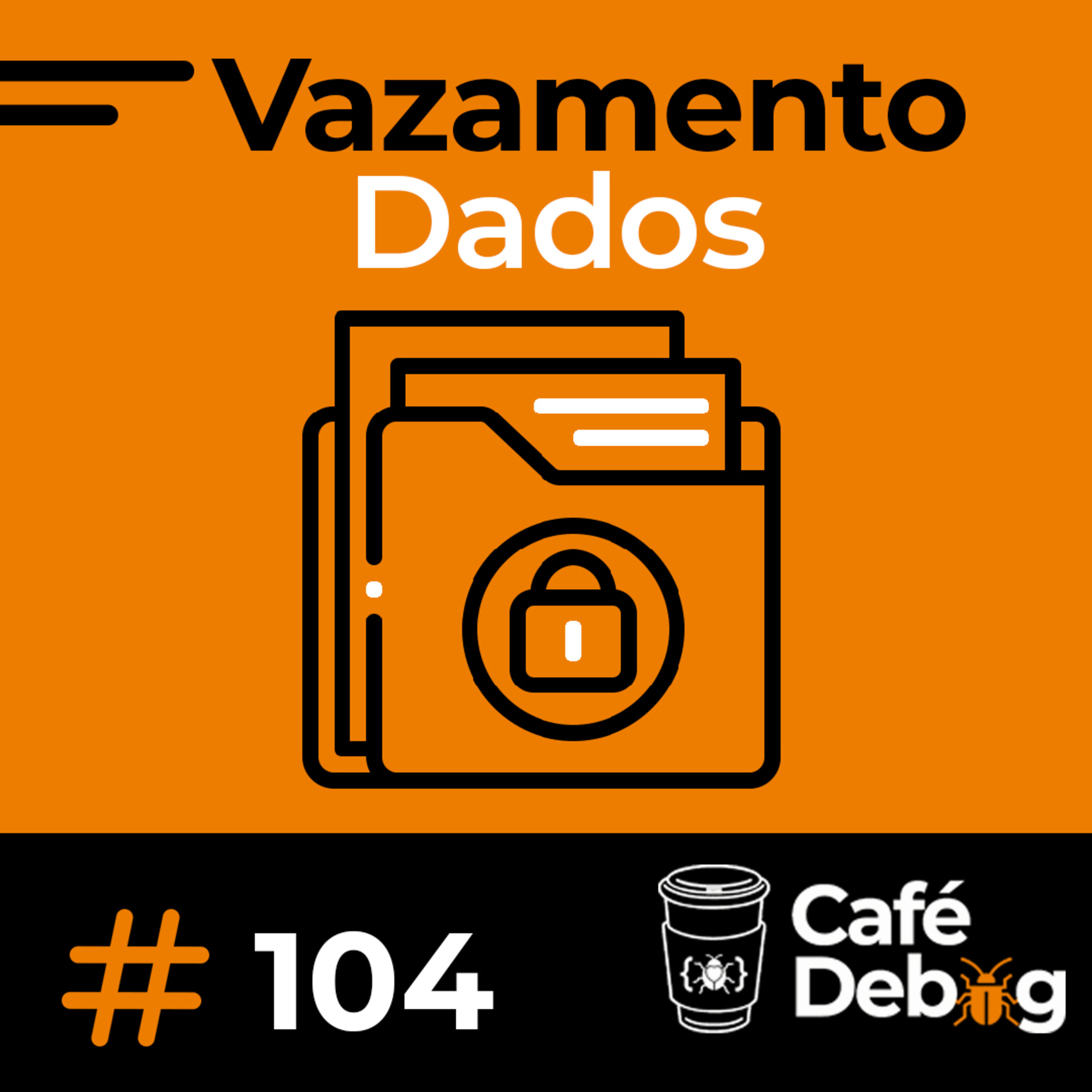 #104 Vazamento de Dados - Ahirton Lopes