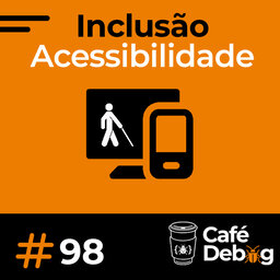 #98 Acessibilidade - Os desafios e o dia a dia de um desenvolvedor cego