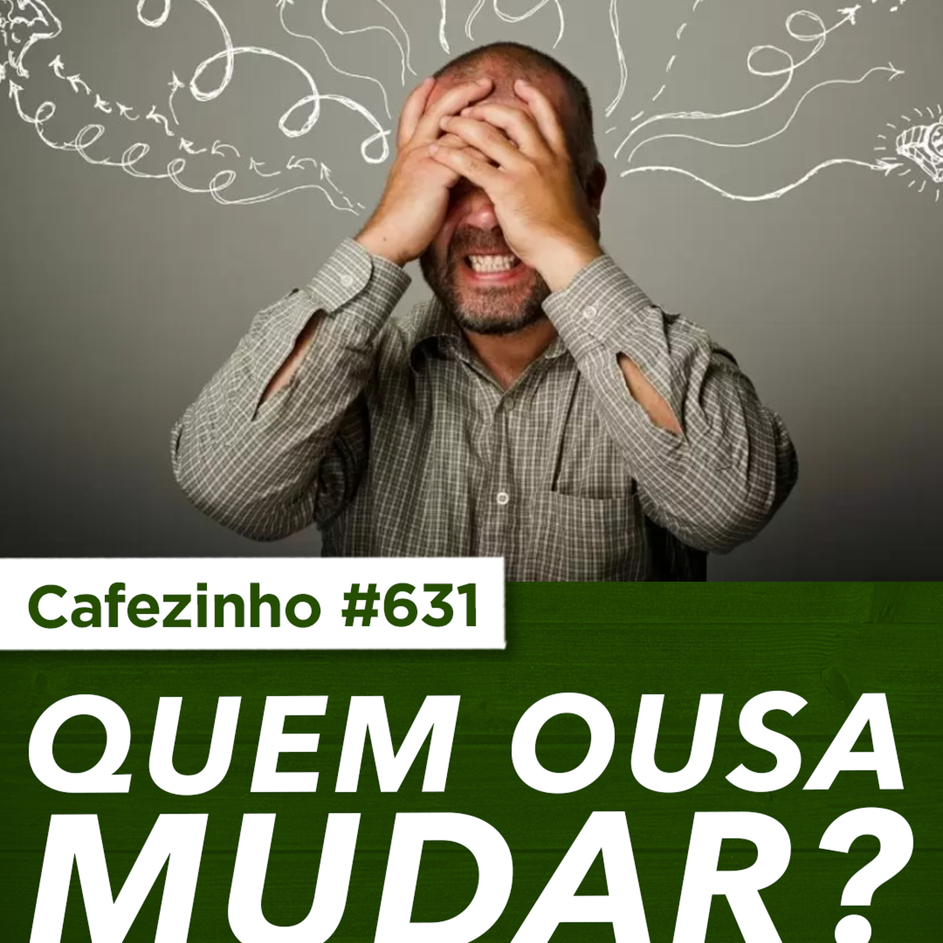Cafezinho 631 - Quem ousa mudar