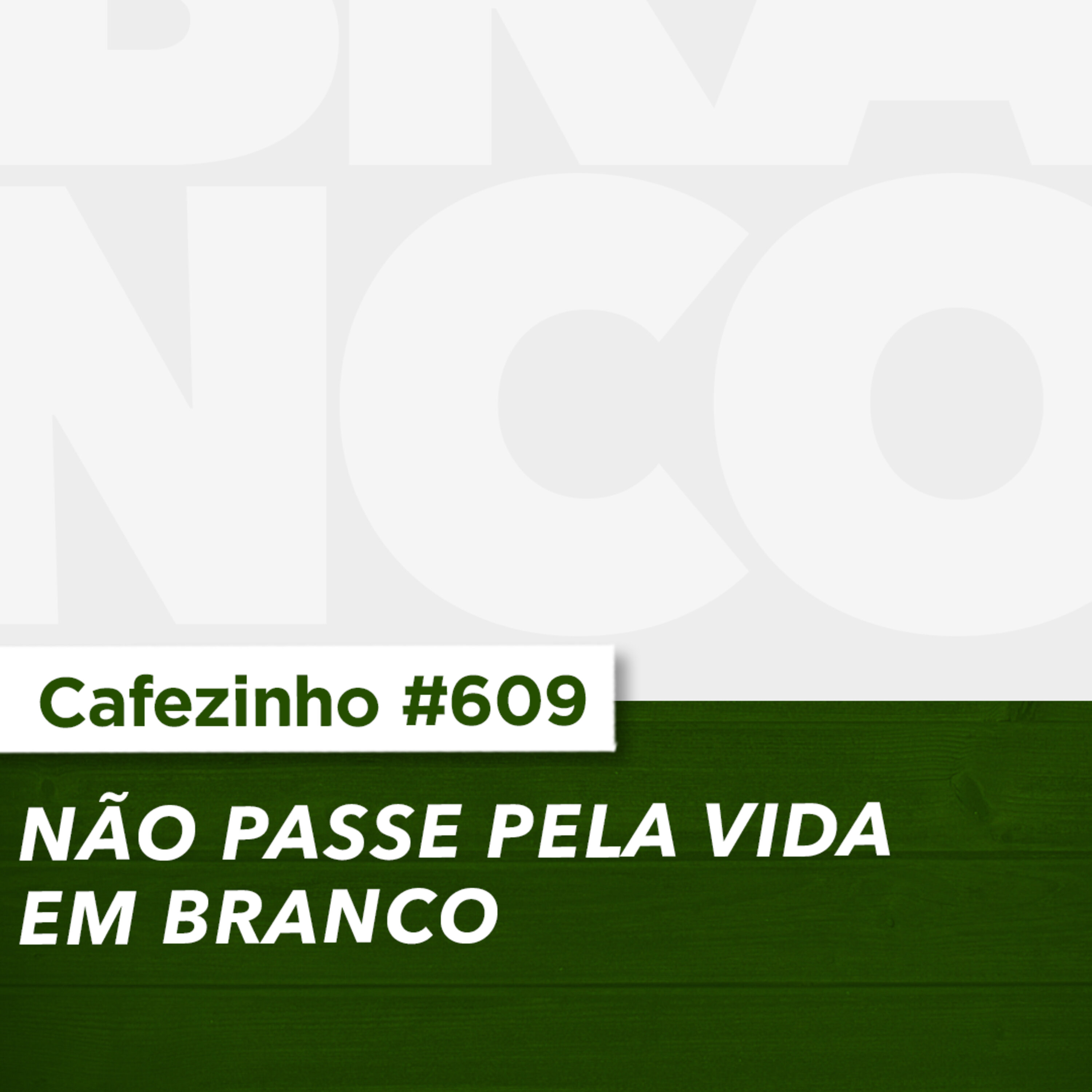 Cafezinho 609 - Não passe pela vida em branco