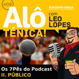 Alô Ténica! #08 – Os 7Pês do Podcast – II. PÚBLICO