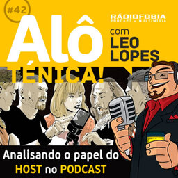 Alô Ténica! #42 – Analisando o papel do host no podcast