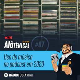 Alô Ténica! #87 – LIVE – Uso de música no podcast em 2020