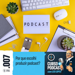 Curso de Podcast #007 - Por que escolhi produzir podcast?
