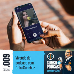 Curso de Podcast #009 - Vivendo de podcast, com Drika Sanchez