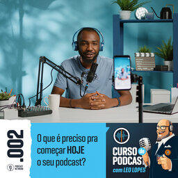 Curso de Podcast #002 - O que é preciso para começar HOJE o seu podcast?