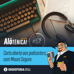 Alô Ténica! #52 – Carta aberta aos podcasters, com Mauro Segura