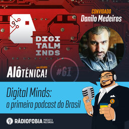 Alô Ténica! #61 – Digital Minds: o primeiro podcast do Brasil