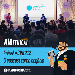 Alô Ténica! #74 – Painel #CPBR12 – O podcast como negócio