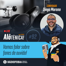 Alô Ténica! #92 – LIVE – Vamos falar sobre fones de ouvido! - com Diego Moreno