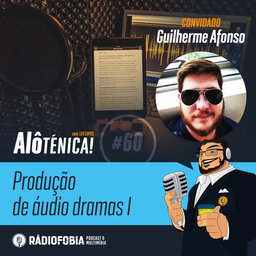 Alô Ténica! #60 – Produção de áudio dramas I, com Guilherme Afonso