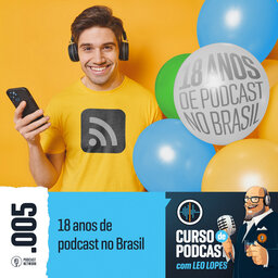 Curso de Podcast #005 - 18 anos de podcast no Brasil