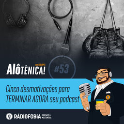Alô Ténica! #53 – Cinco desmotivações para TERMINAR AGORA seu podcast