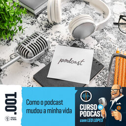 Curso de Podcast #001 - Como o podcast mudou a minha vida