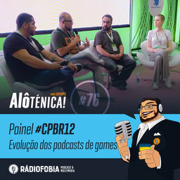 Alô Ténica! #76 – Painel #CPBR12 – Evolução dos podcasts de games